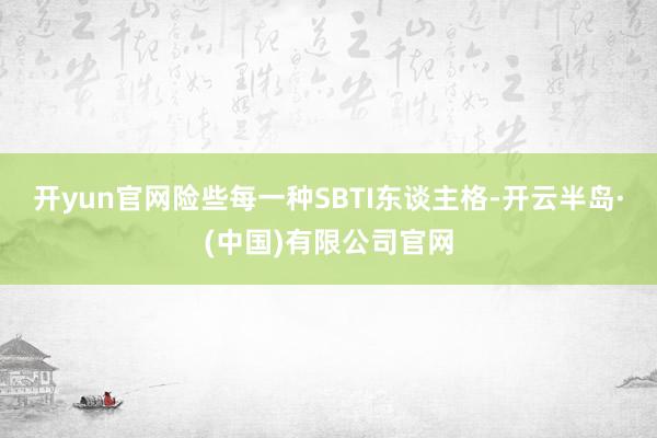 开yun官网险些每一种SBTI东谈主格-开云半岛·(中国)有限公司官网